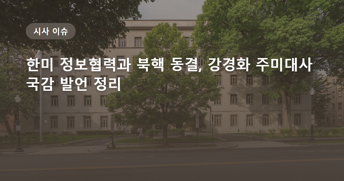 한미 정보협력과 북핵 동결, 강경화 주미대사 국감 발언 정리
