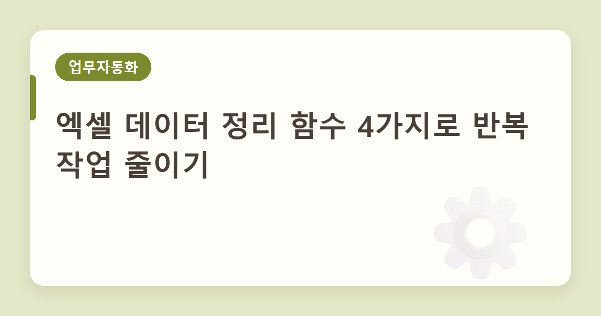 엑셀 데이터 정리 함수 4가지로 반복 작업 줄이기